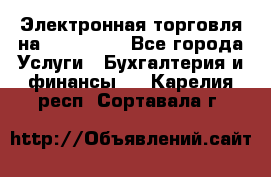 Электронная торговля на Sberbankm - Все города Услуги » Бухгалтерия и финансы   . Карелия респ.,Сортавала г.